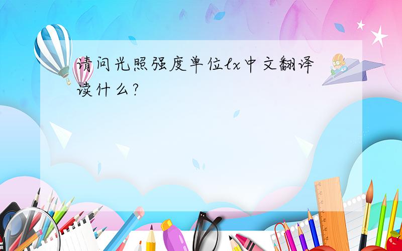 请问光照强度单位lx中文翻译读什么?