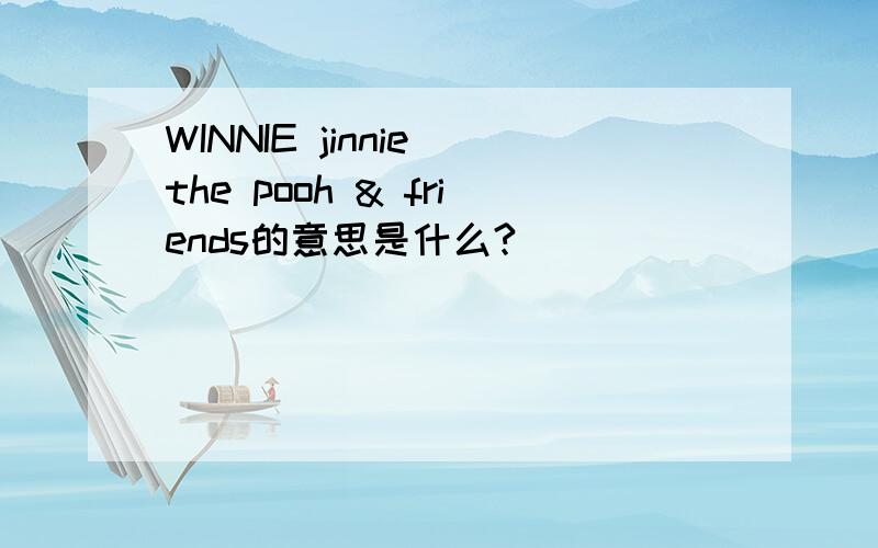 WINNIE jinnie the pooh & friends的意思是什么?