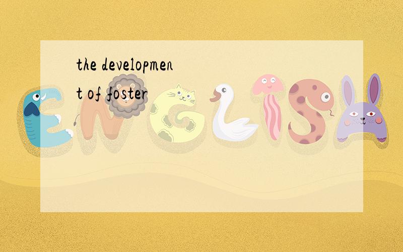 the development of foster