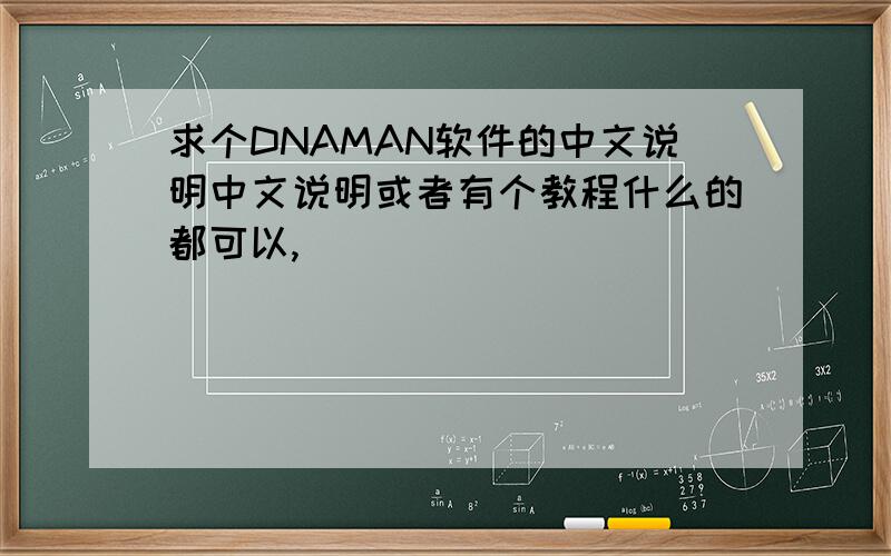 求个DNAMAN软件的中文说明中文说明或者有个教程什么的都可以,