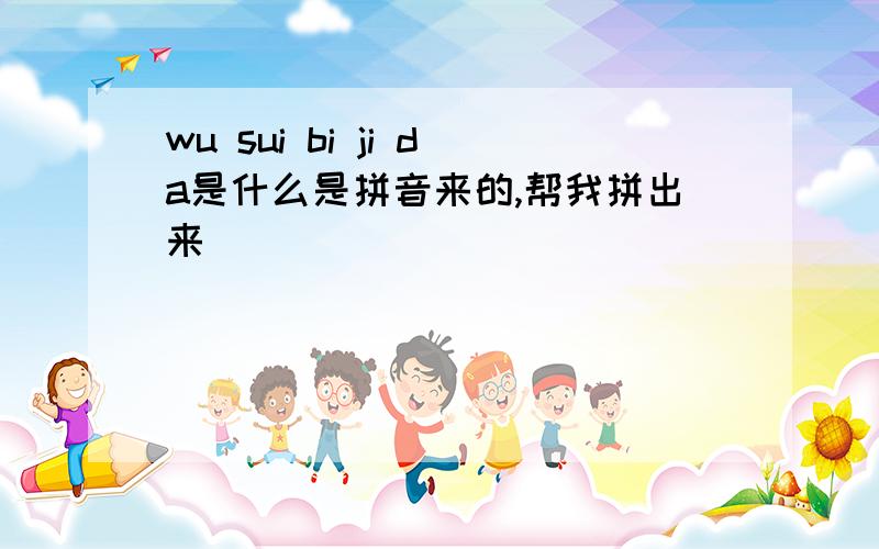 wu sui bi ji da是什么是拼音来的,帮我拼出来