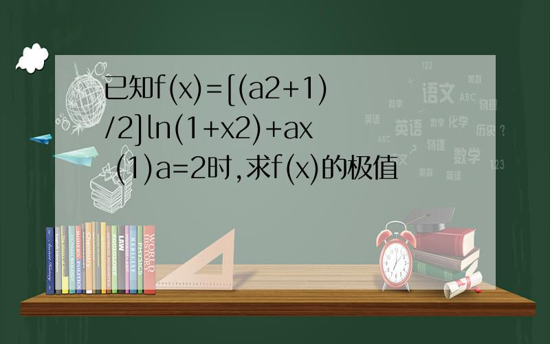 已知f(x)=[(a2+1)/2]ln(1+x2)+ax (1)a=2时,求f(x)的极值