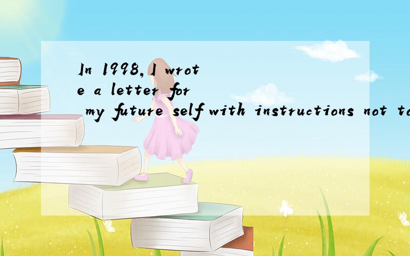 In 1998,I wrote a letter for my future self with instructions not to open until my birthday 2010.please~