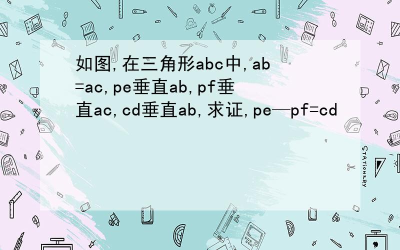 如图,在三角形abc中,ab=ac,pe垂直ab,pf垂直ac,cd垂直ab,求证,pe—pf=cd