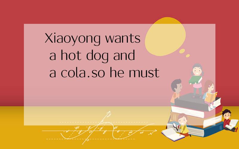 Xiaoyong wants a hot dog and a cola.so he must