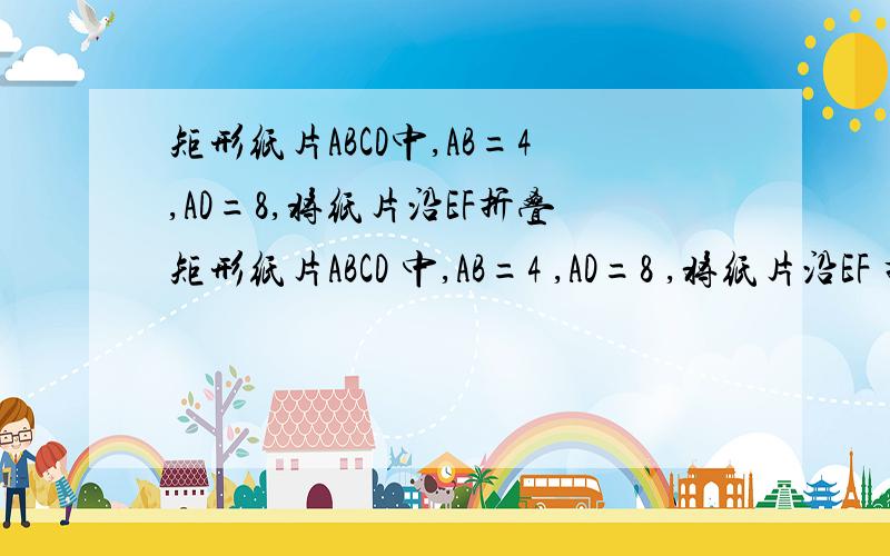 矩形纸片ABCD中,AB=4,AD=8,将纸片沿EF折叠矩形纸片ABCD 中,AB=4 ,AD=8 ,将纸片沿EF 折叠使点B 与点D 重合,折痕EF 与BD 相交于点O ,则DF 的长为.
