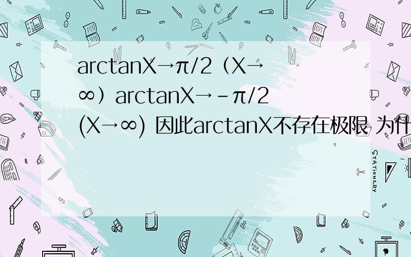 arctanX→π/2（X→∞）arctanX→-π/2(X→∞) 因此arctanX不存在极限 为什么,