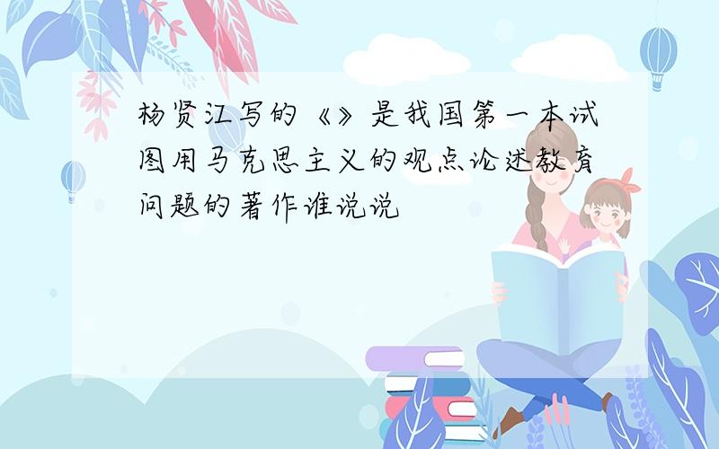 杨贤江写的《》是我国第一本试图用马克思主义的观点论述教育问题的著作谁说说
