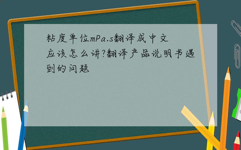 粘度单位mPa.s翻译成中文应该怎么讲?翻译产品说明书遇到的问题