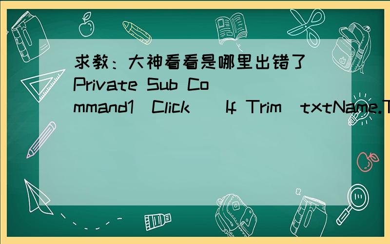 求教：大神看看是哪里出错了 Private Sub Command1_Click()If Trim(txtName.Text) = 