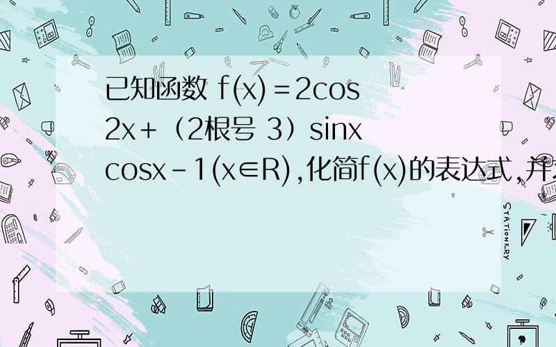 已知函数 f(x)＝2cos2x＋（2根号 3）sinxcosx－1(x∈R),化简f(x)的表达式,并求函数f(x)的最小正周期.（二）若x（属于）[0,兀/2].求函数f(x)的最大值与最小值