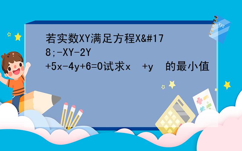 若实数XY满足方程X²-XY-2Y²+5x-4y+6=0试求x²+y²的最小值