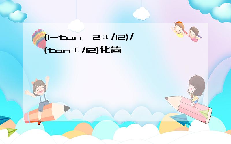 (1-tan^2π/12)/(tanπ/12)化简