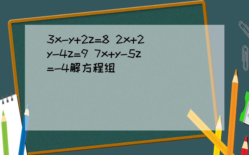 3x-y+2z=8 2x+2y-4z=9 7x+y-5z=-4解方程组
