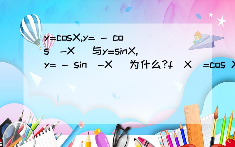 y=cosX,y= - cos(-X) 与y=sinX,y= - sin(-X) 为什么?f(X)=cos X 与 g(X)=~根号下~1-sin^2 X 为什么f(x)=cos