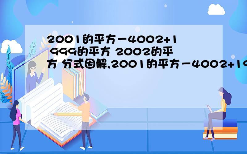 2001的平方－4002+1 999的平方 2002的平方 分式因解,2001的平方－4002+1999的平方 2002的平方