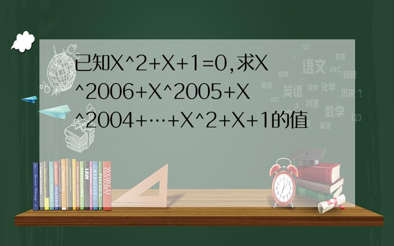 已知X^2+X+1=0,求X^2006+X^2005+X^2004+…+X^2+X+1的值