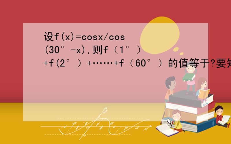 设f(x)=cosx/cos(30°-x),则f（1°）+f(2°）+……+f（60°）的值等于?要知道过程.