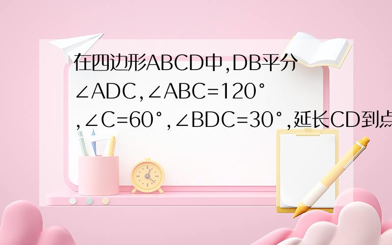 在四边形ABCD中,DB平分∠ADC,∠ABC=120°,∠C=60°,∠BDC=30°,延长CD到点E,连接AE,使得∠C=2∠E.1.求证:四边形ABCD是平行四边形;2.若DC=12,求AD的长.