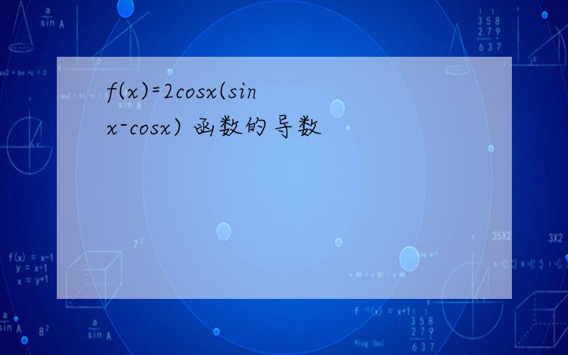 f(x)=2cosx(sinx-cosx) 函数的导数