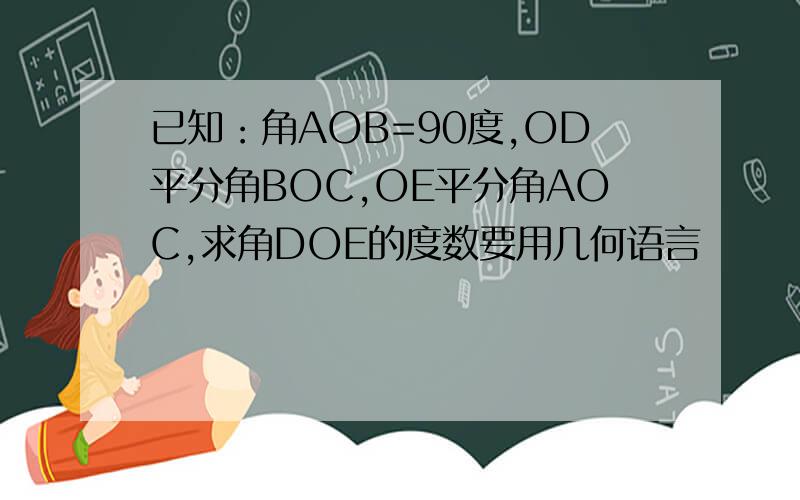 已知：角AOB=90度,OD平分角BOC,OE平分角AOC,求角DOE的度数要用几何语言