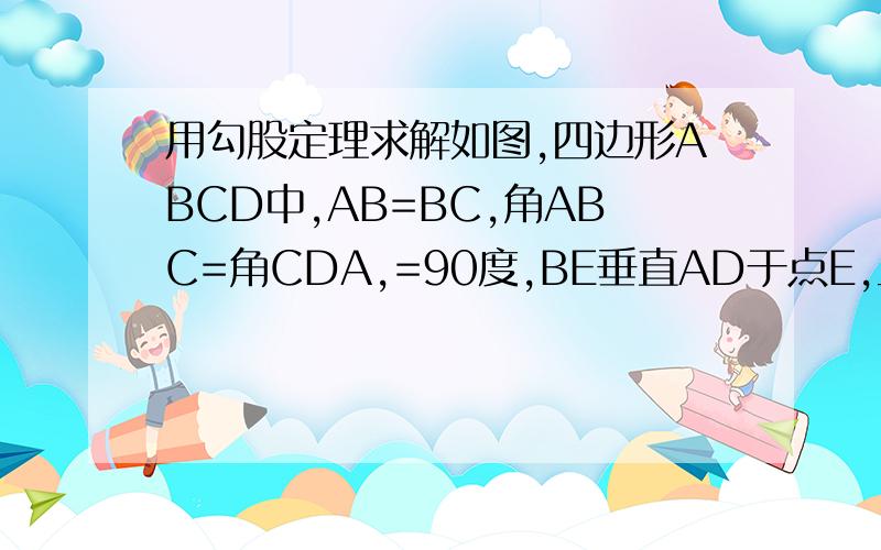 用勾股定理求解如图,四边形ABCD中,AB=BC,角ABC=角CDA,=90度,BE垂直AD于点E,且四边形ABCD的面积为8,则BE=?