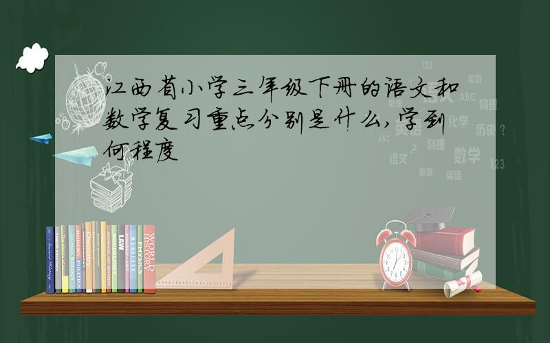 江西省小学三年级下册的语文和数学复习重点分别是什么,学到何程度