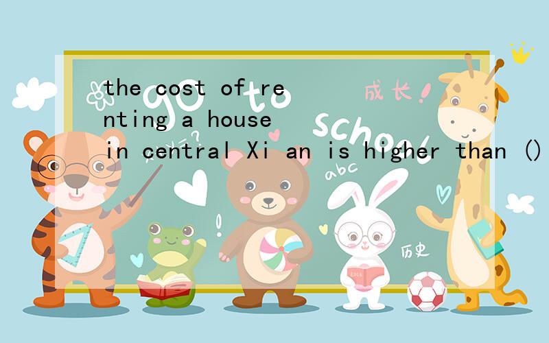 the cost of renting a house in central Xi an is higher than () in any other area of the city A thatB one 此处为什么选A不选B?