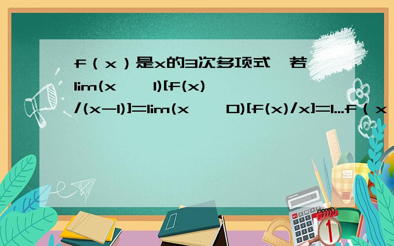 f（x）是x的3次多项式,若lim(x——1)[f(x)/(x-1)]=lim(x——0)[f(x)/x]=1...f（x）是x的3次多项式,若lim(x——1)[f(x)/(x-1)]=lim(x——0)[f(x)/x]=1求f(x)求f(x)在x0=3的泰勒展开式.