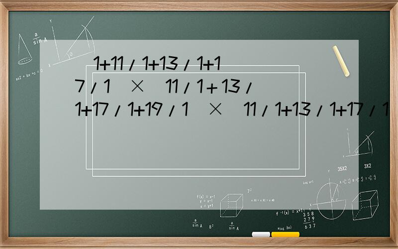 (1+11/1+13/1+17/1)×(11/1＋13/1+17/1+19/1)×(11/1+13/1+17/1)等于多少