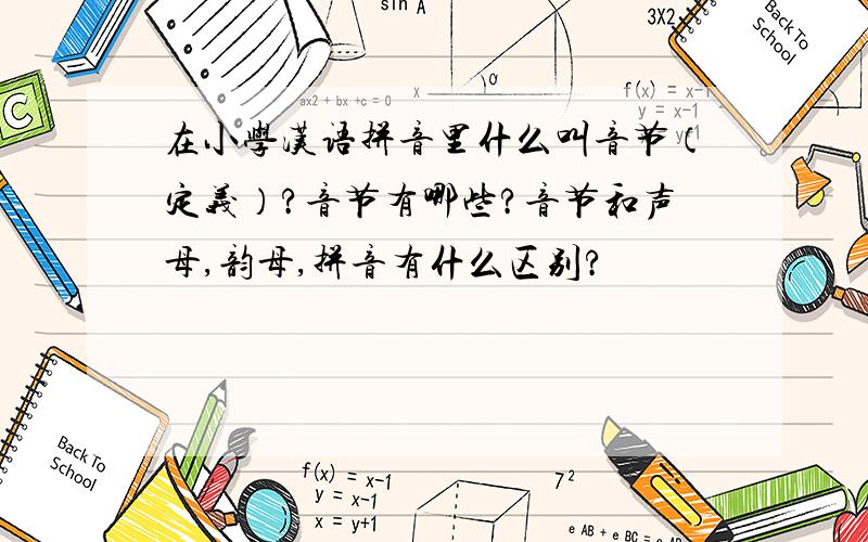 在小学汉语拼音里什么叫音节（定义）?音节有哪些?音节和声母,韵母,拼音有什么区别?