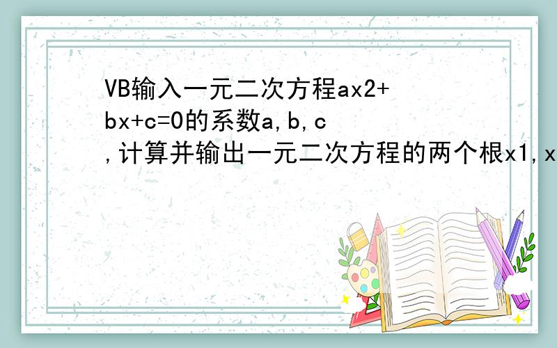 VB输入一元二次方程ax2+bx+c=0的系数a,b,c,计算并输出一元二次方程的两个根x1,x2.求代码及窗体设计