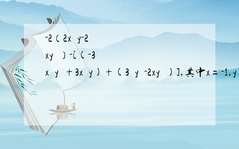 -2（2x²y-2xy²）-[(-3x²y²+3x²y)+(3²y²-2xy²)],其中x=-1,y=2