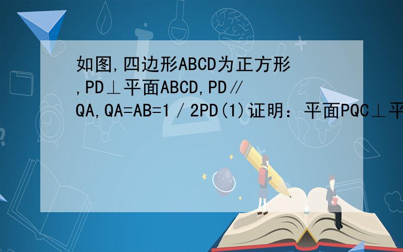 如图,四边形ABCD为正方形,PD⊥平面ABCD,PD∥QA,QA=AB=1／2PD(1)证明：平面PQC⊥平面DCQ(2)求二面角Q-BP-C的余弦值