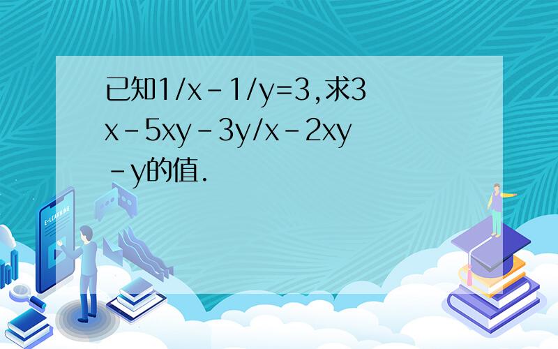 已知1/x-1/y=3,求3x-5xy-3y/x-2xy-y的值.