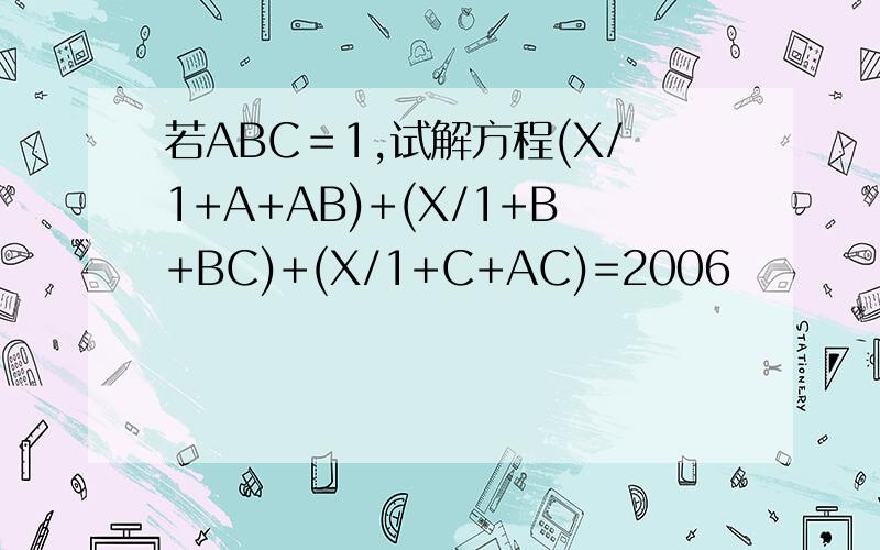 若ABC＝1,试解方程(X/1+A+AB)+(X/1+B+BC)+(X/1+C+AC)=2006