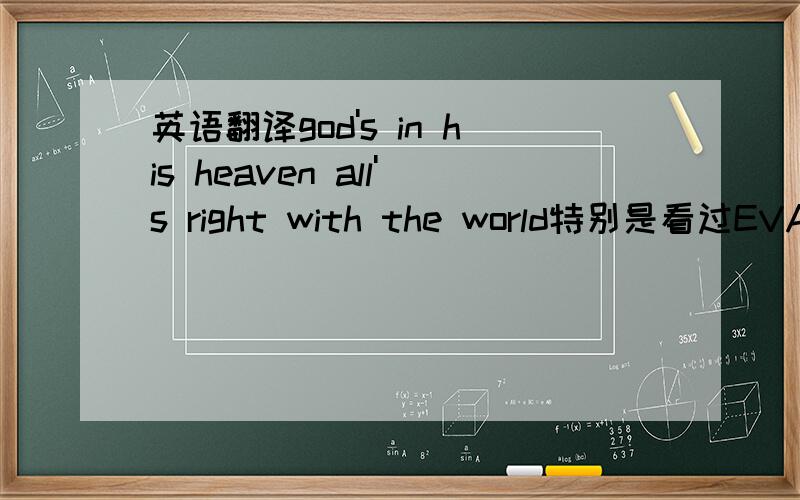 英语翻译god's in his heaven all's right with the world特别是看过EVA的朋友…谢谢
