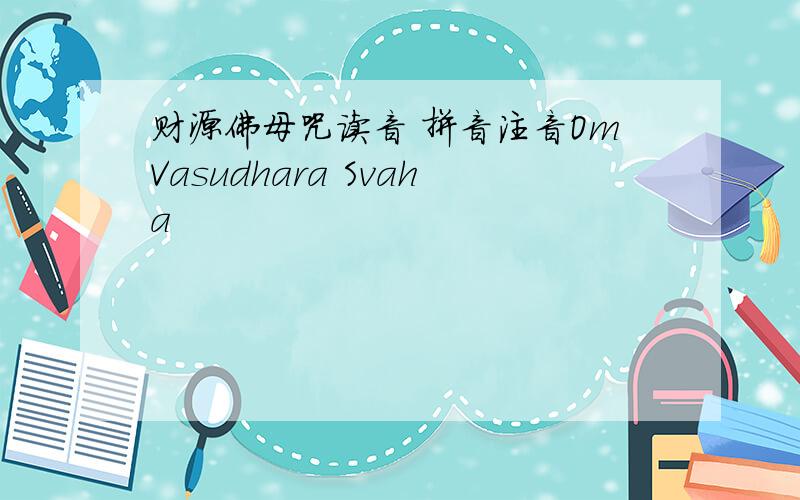 财源佛母咒读音 拼音注音OmVasudhara Svaha