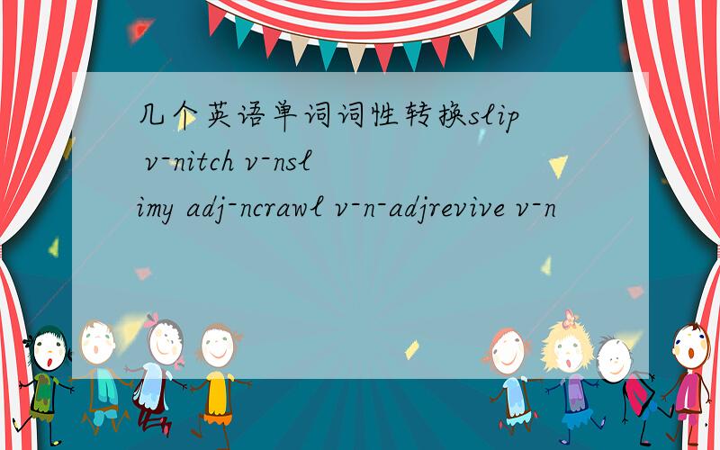 几个英语单词词性转换slip v-nitch v-nslimy adj-ncrawl v-n-adjrevive v-n