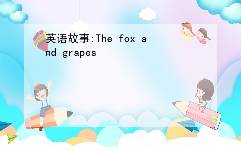 英语故事:The fox and grapes