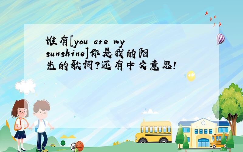 谁有[you are my sunshine]你是我的阳光的歌词?还有中文意思!