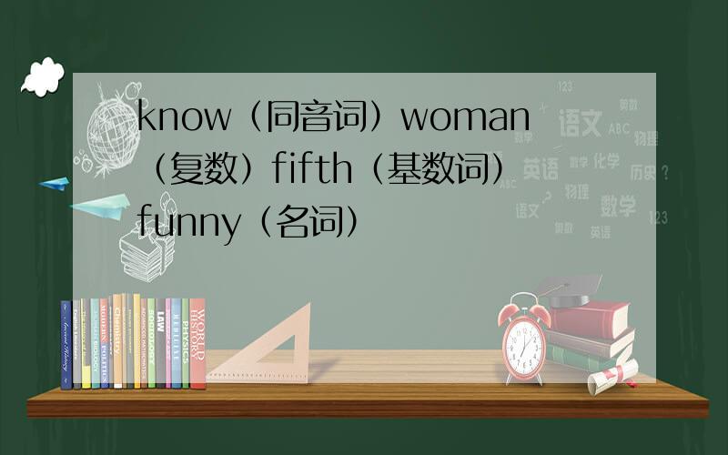 know（同音词）woman（复数）fifth（基数词）funny（名词）