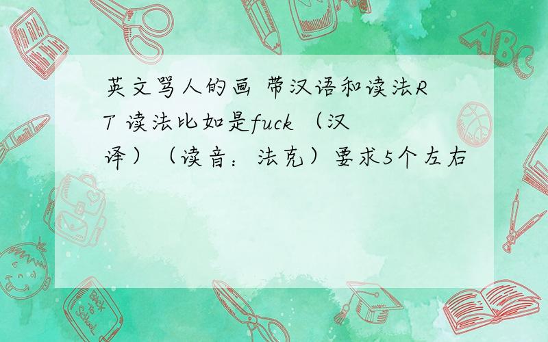 英文骂人的画 带汉语和读法RT 读法比如是fuck （汉译）（读音：法克）要求5个左右