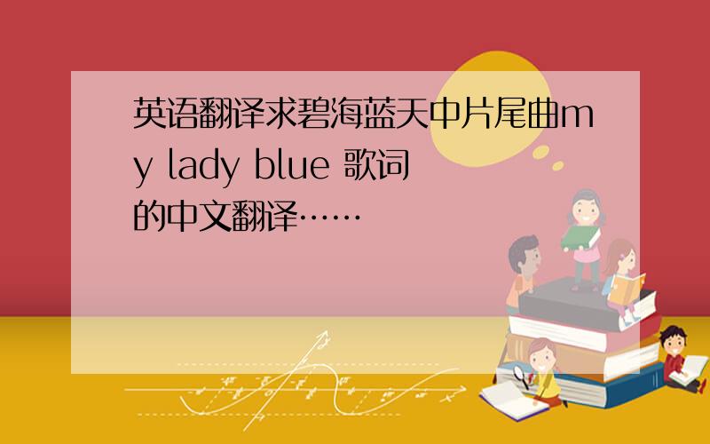 英语翻译求碧海蓝天中片尾曲my lady blue 歌词的中文翻译……