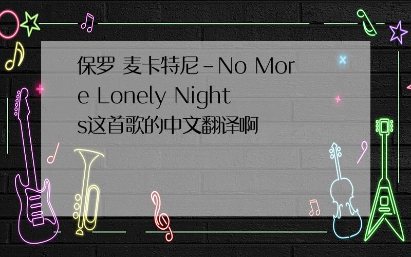 保罗 麦卡特尼-No More Lonely Nights这首歌的中文翻译啊