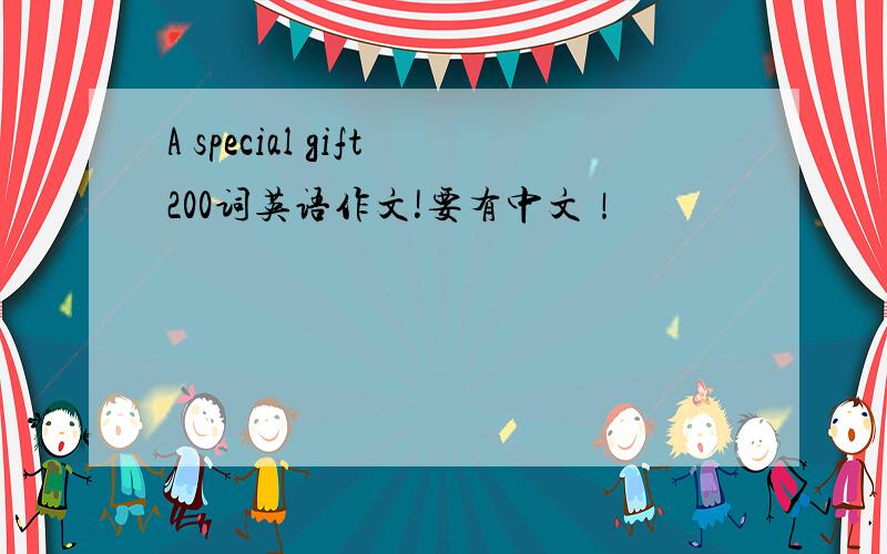 A special gift200词英语作文!要有中文！