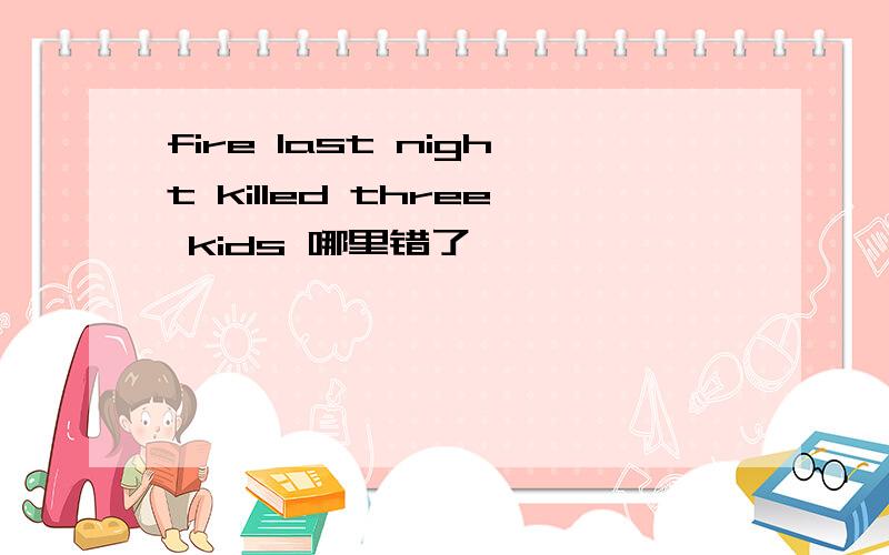 fire last night killed three kids 哪里错了