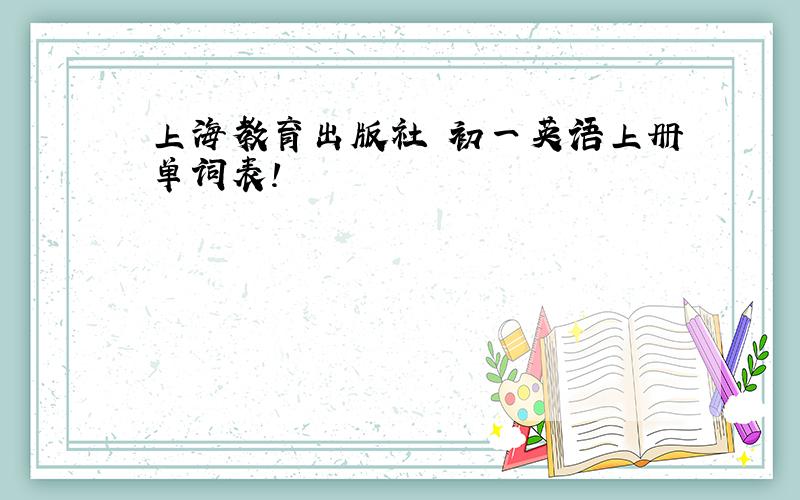 上海教育出版社 初一英语上册单词表!