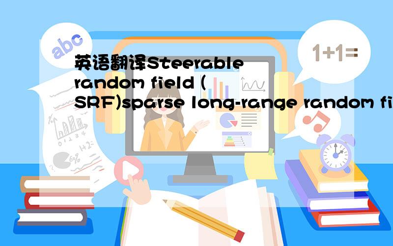 英语翻译Steerable random field (SRF)sparse long-range random fieldIn sparse long-range random field,the sparse and long-range clique with size three is designed to capture the second-order image statistics.关键点在 with size