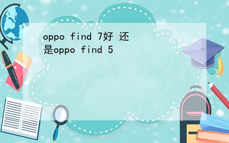 oppo find 7好 还是oppo find 5